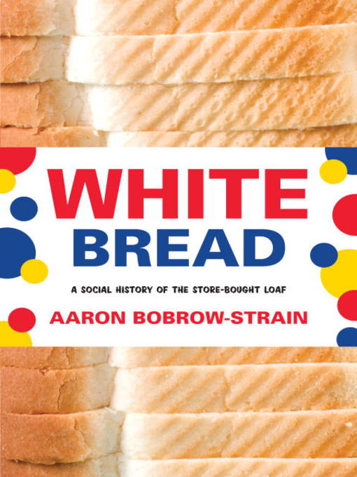 Title details for White Bread by Aaron Bobrow-Strain - Wait list